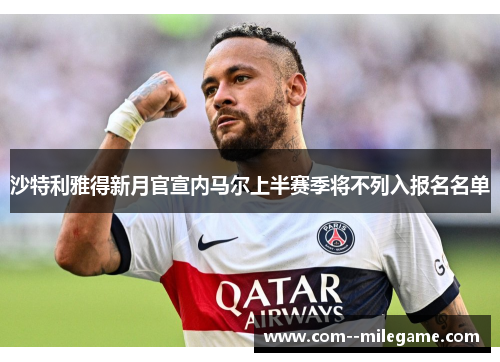 沙特利雅得新月官宣内马尔上半赛季将不列入报名名单