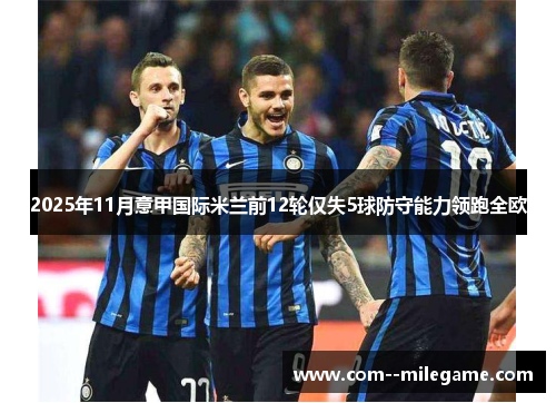 2025年11月意甲国际米兰前12轮仅失5球防守能力领跑全欧