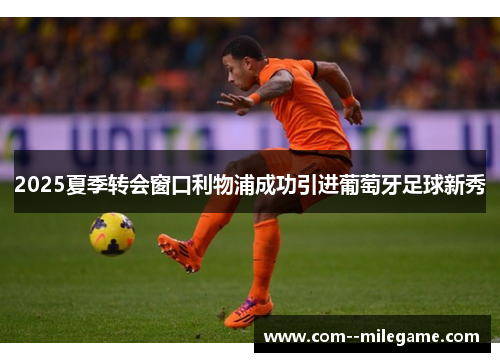 2025夏季转会窗口利物浦成功引进葡萄牙足球新秀