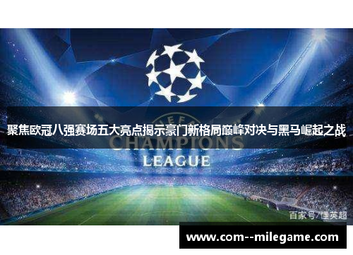 聚焦欧冠八强赛场五大亮点揭示豪门新格局巅峰对决与黑马崛起之战